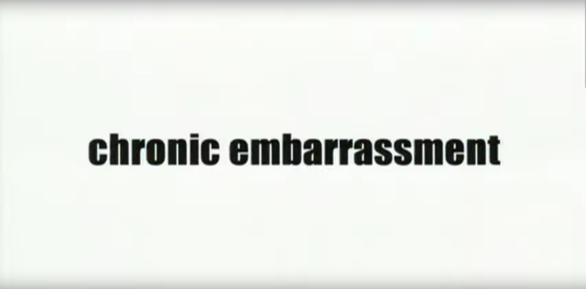 Chronic Embarrassment